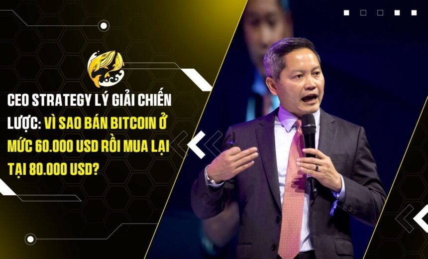 CEO Strategy lý giải chiến lược: Vì sao bán Bitcoin ở mức 60.000 USD rồi mua lại tại 80.000 USD?