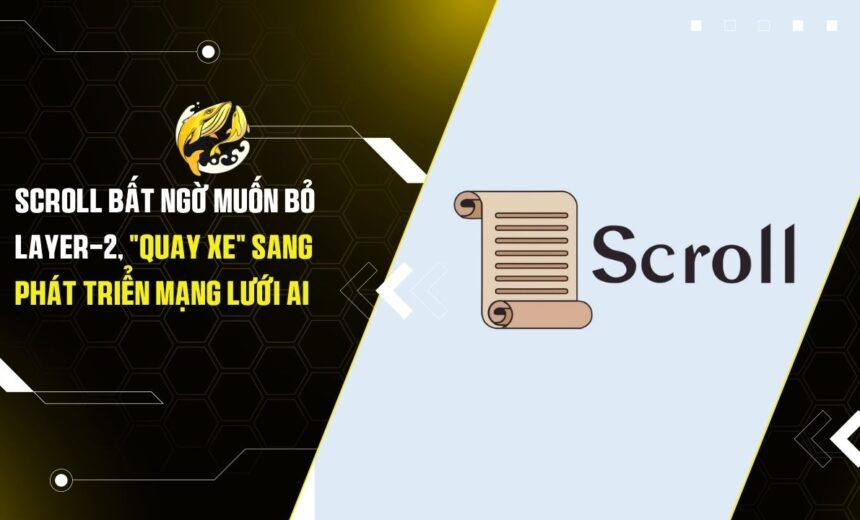 Scroll Bất Ngờ Muốn Bỏ Layer-2, "Quay Xe" Sang Phát Triển Mạng Lưới AI